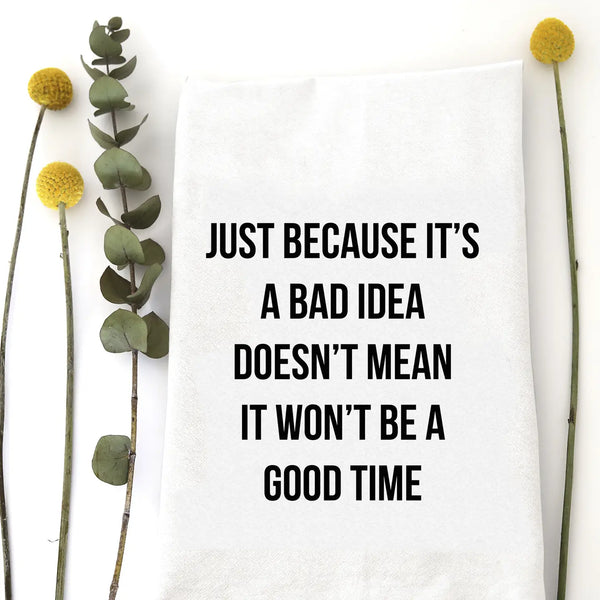 Bad Idea. Good Time. - Tea Towel