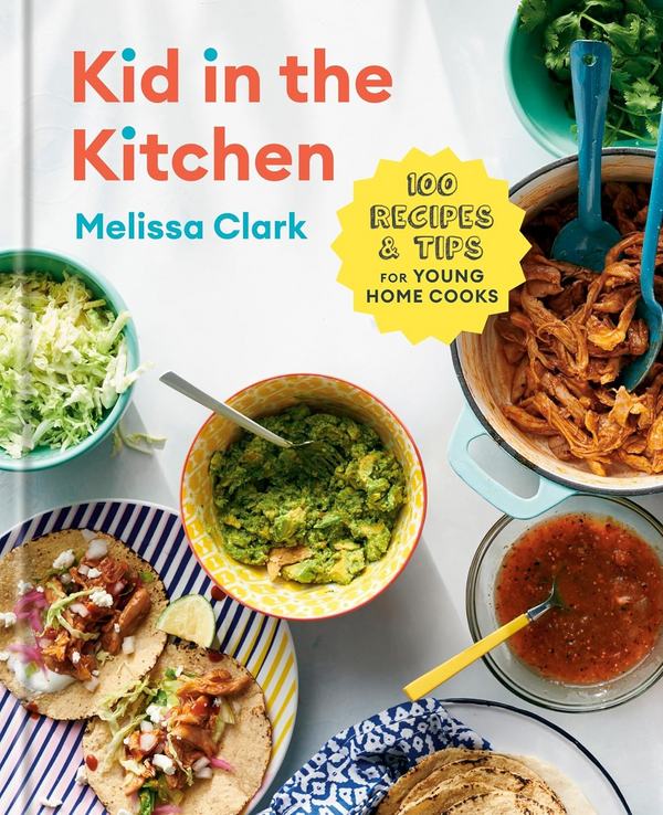 Kid in the Kitchen: 100 Recipes and Tips for Young Home Cooks: A Cookbook Hardcover