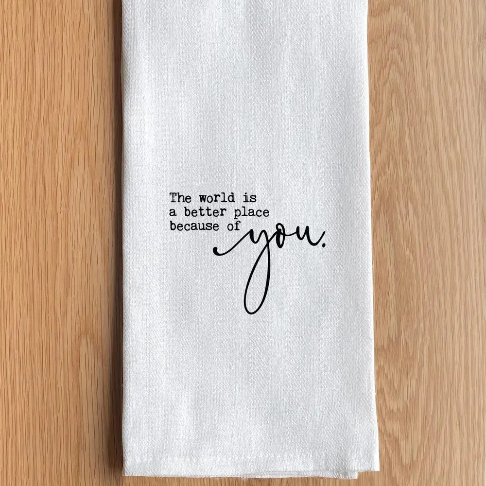 The World Is A Better Place Because of You tea Towel