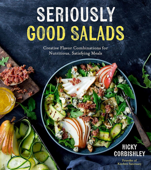 Seriously Good Salads: Creative Flavor Combinations for Nutritious, Satisfying Meals - Paperback