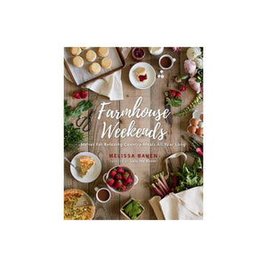 Farmhouse Weekends: Menus for Relaxing Country Meals All Year Long by Melissa Bahen