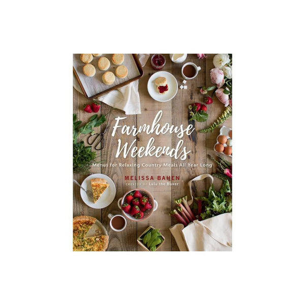 Farmhouse Weekends: Menus for Relaxing Country Meals All Year Long by Melissa Bahen