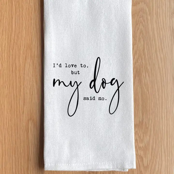 I'd Love To, But My Dog Said No Tea Towel