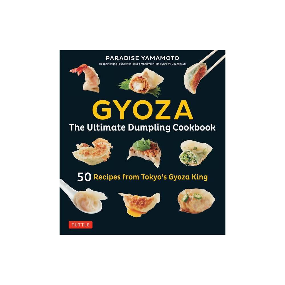 Gyoza: The Ultimate Dumpling Cookbook: 50 Recipes from Tokyo's Gyoza King - Pot Stickers, Dumplings, Spring Rolls and More! by Paradise Yamamoto