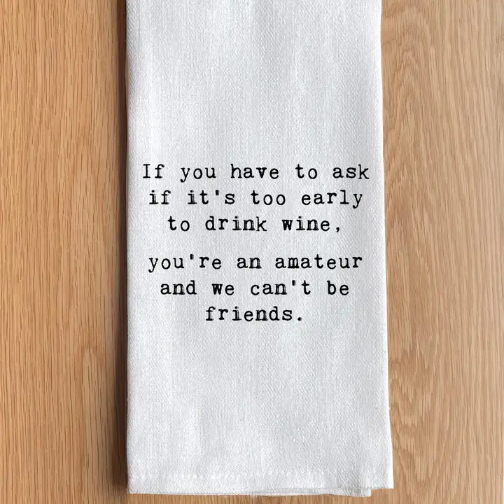 If you Have to Ask If It's Too Early Tea Towel