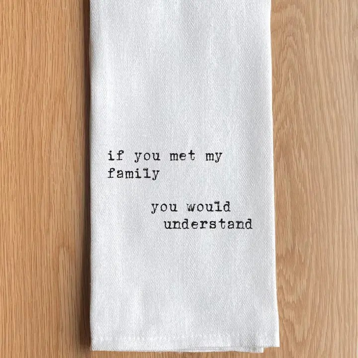 If You Met My Family You Would Understand Tea Towel