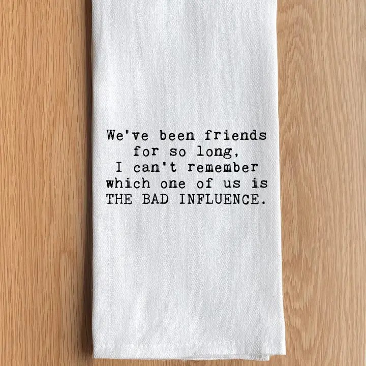 We've Been Friends For So Long, I Can't Remember Which One of Us Is the Bad Influence Tea Towel
