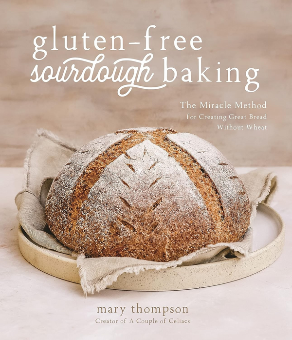 Gluten-Free Sourdough Baking: The Miracle Method for Creating Great Bread Without Wheat - Paperback