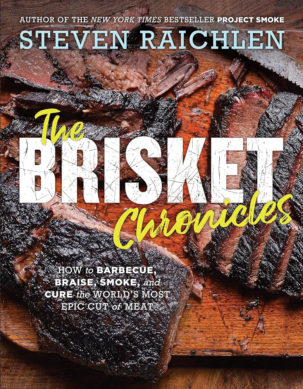 The Brisket Chronicles: How to Barbecue, Braise, Smoke, and Cure the World's Most Epic Cut of Meat (Steven Raichlen Barbecue Bible Cookbooks)