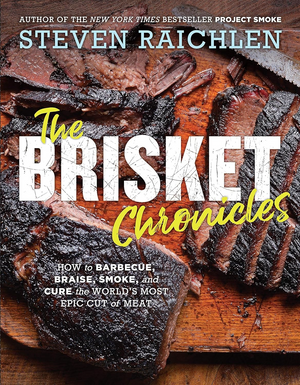 The Brisket Chronicles: How to Barbecue, Braise, Smoke, and Cure the World's Most Epic Cut of Meat (Steven Raichlen Barbecue Bible Cookbooks)