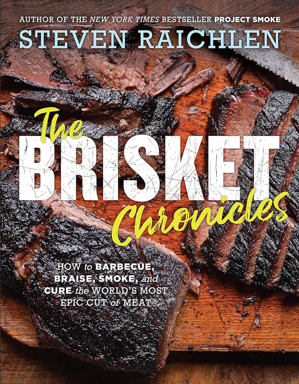 The Brisket Chronicles: How to Barbecue, Braise, Smoke, and Cure the World's Most Epic Cut of Meat (Steven Raichlen Barbecue Bible Cookbooks)