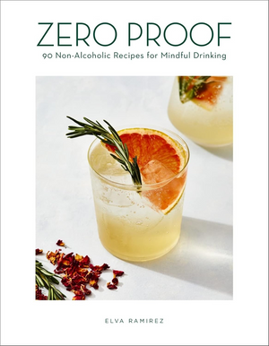 Zero Proof: 90 Non-Alcoholic Recipes for Mindful Drinking